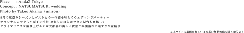 8月の夏祭りシーズンにゲストとの一体感を味わうウェディングパーティー
オリジナルのやぐらや扇子に法被 夏祭りには欠かせない屋台も登場して
クライマックスを盛り上げるのは大都会の美しい夜景と笑顔溢れる賑やかな盆踊り